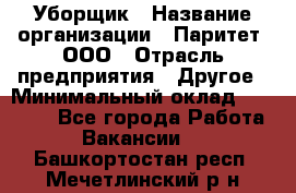 Уборщик › Название организации ­ Паритет, ООО › Отрасль предприятия ­ Другое › Минимальный оклад ­ 28 000 - Все города Работа » Вакансии   . Башкортостан респ.,Мечетлинский р-н